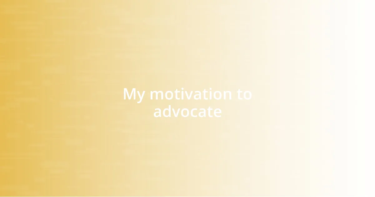 My motivation to advocate