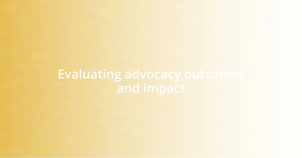 Evaluating advocacy outcomes and impact