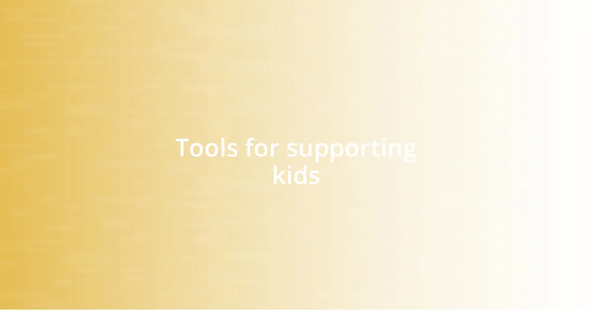 Tools for supporting kids