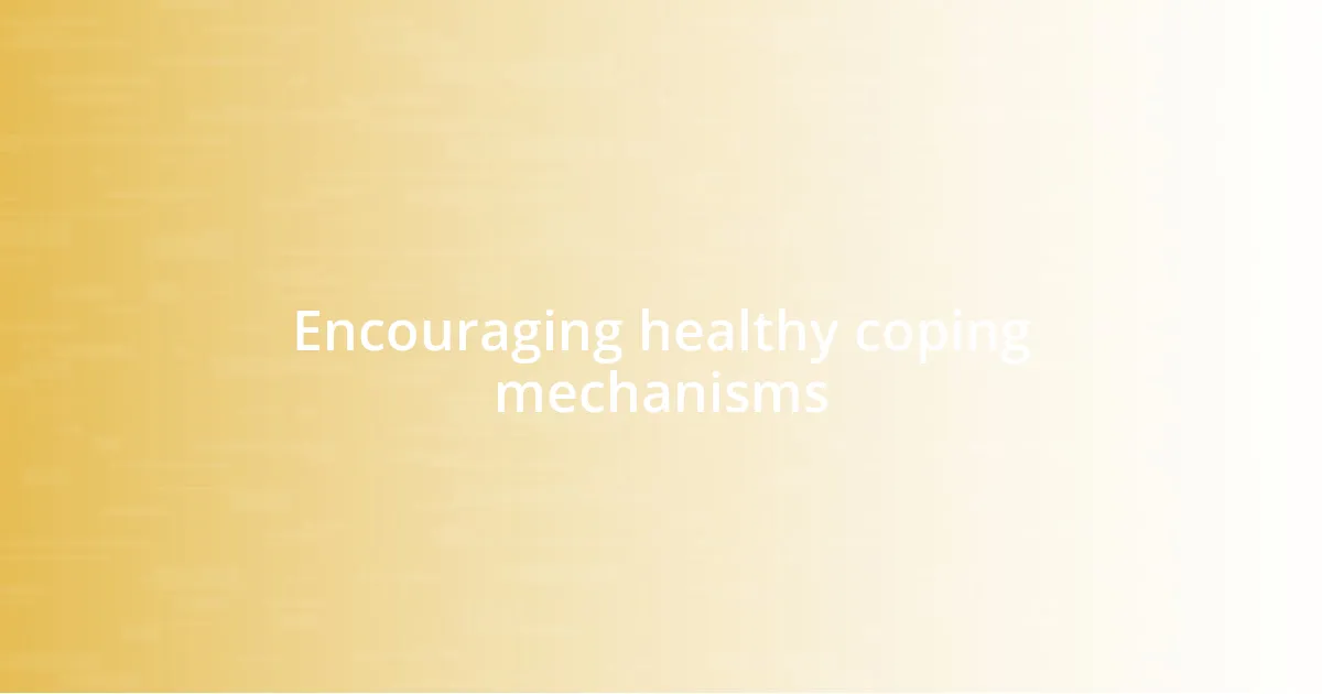 Encouraging healthy coping mechanisms