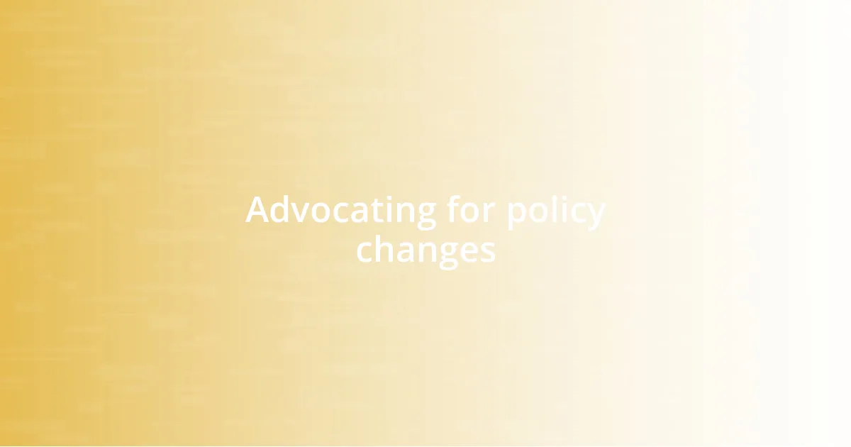 Advocating for policy changes