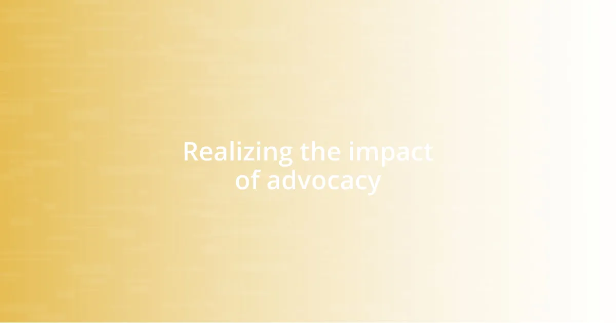 Realizing the impact of advocacy